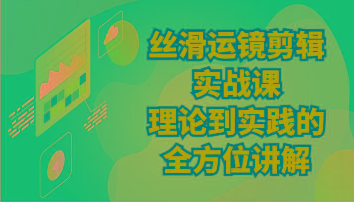 丝滑运镜剪辑实战课：理论到实践的全方位讲解(24节)-rose网创