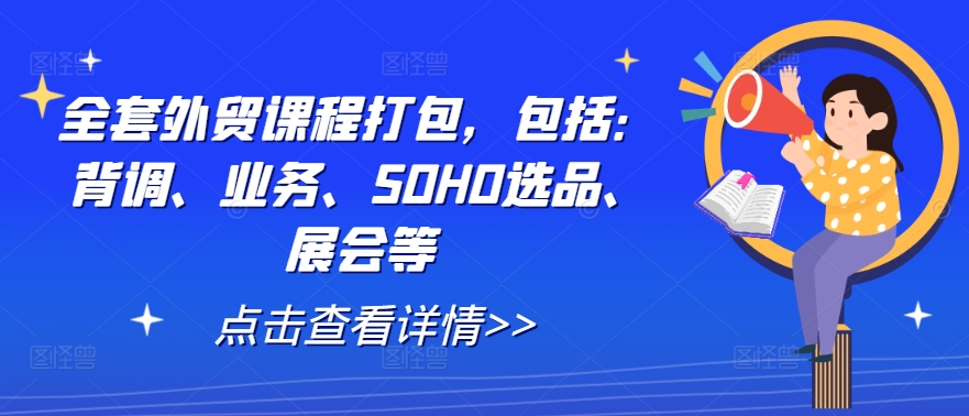 全套外贸课程打包,包括:背调、业务、SOHO选品、展会等-rose网创