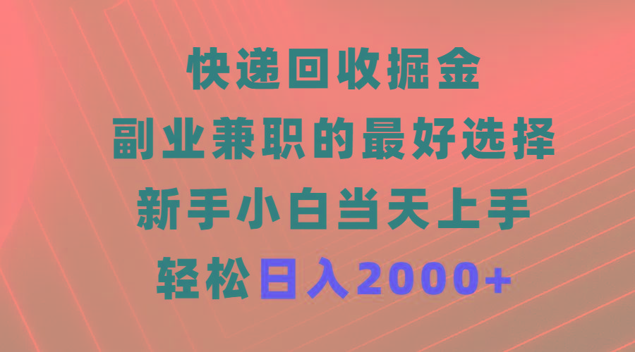 (9546期)快递回收掘金，副业兼职的最好选择，新手小白当天上手，轻松日入2000+-rose网创