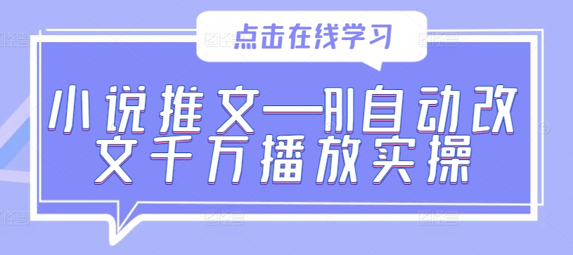 小说推文—AI自动改文千万播放实操-rose网创