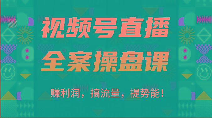 视频号直播全案操盘课：赚利润，搞流量，提势能！(16节课)-rose网创
