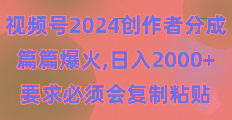 (9292期)视频号2024创作者分成,片片爆火,要求必须会复制粘贴,日入2000+-rose网创