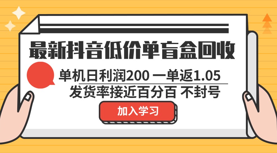 最新抖音低价单盲盒回收 一单1.05 单机日利润200 纯绿色不封号-rose网创