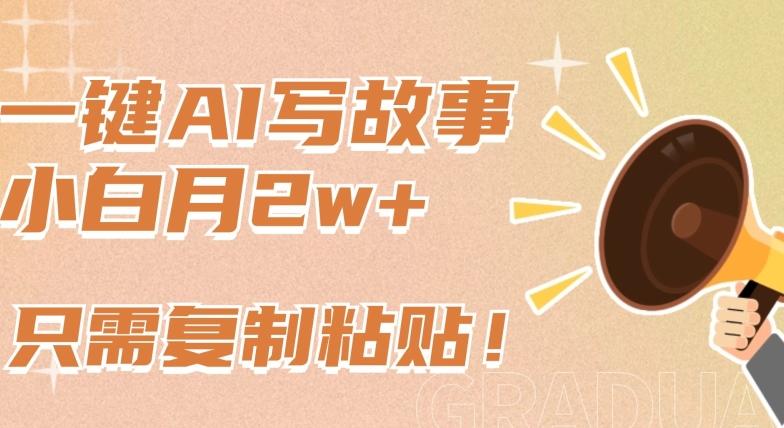 一键AI写故事，新赛道新玩法，只需复制粘贴，小白轻松月入2w+【揭秘】-rose网创