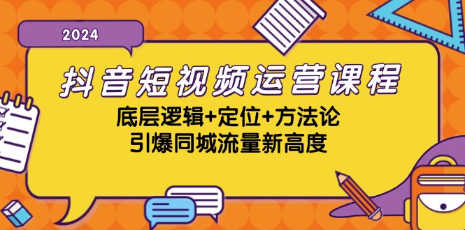 抖音短视频运营课程，底层逻辑+定位+方法论，引爆同城流量新高度-rose网创