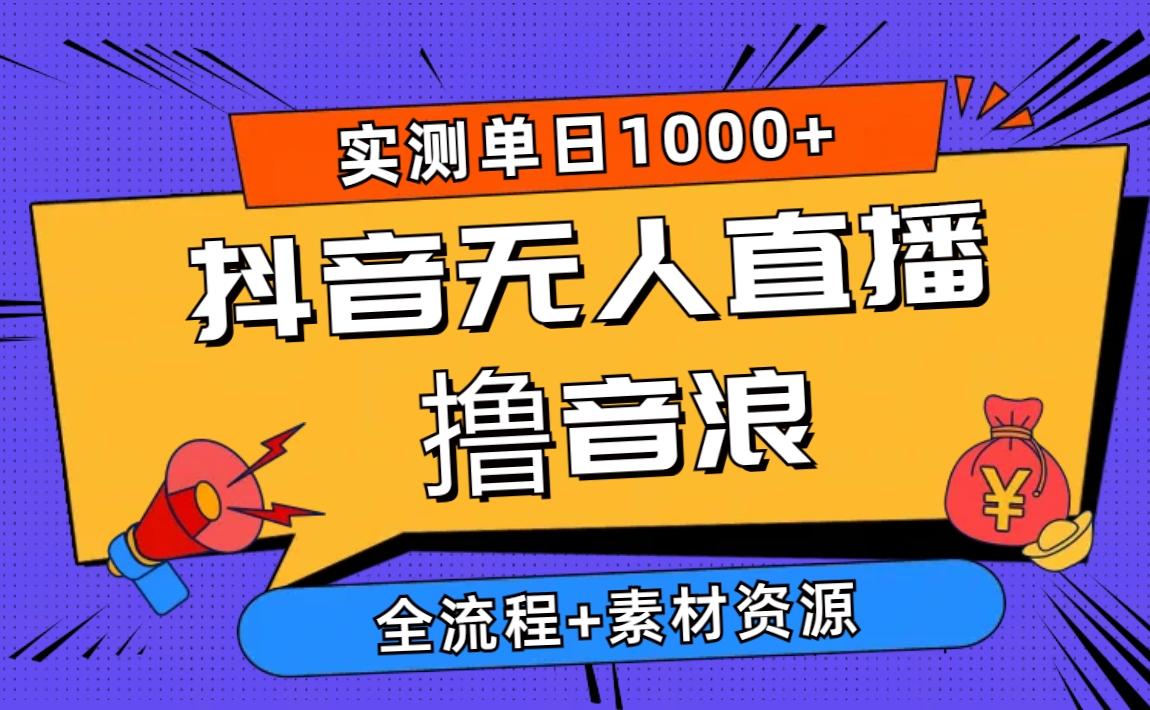 2024抖音无人直播撸音浪新玩法 日入1000+ 全流程+素材资源-rose网创