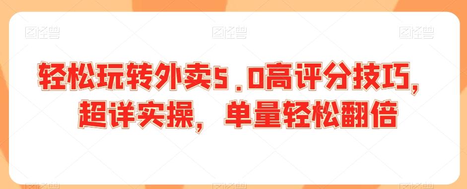 轻松玩转外卖5.0高评分技巧，超详实操，单量轻松翻倍-rose网创