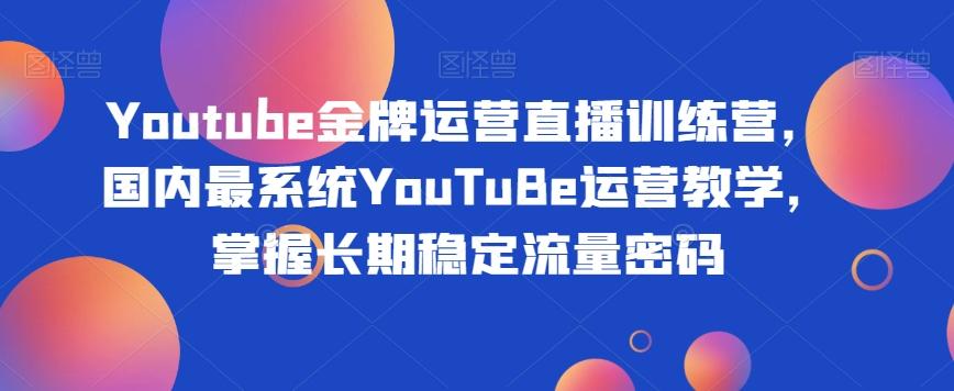 Youtube金牌运营直播训练营,国内最系统YouTuBe运营教学,掌握长期稳定流量密码-rose网创