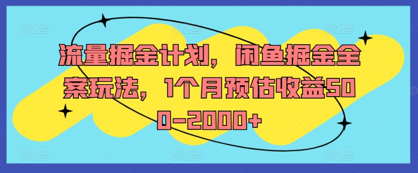 流量掘金计划，闲鱼掘金全案玩法，1个月预估收益500-2000+-rose网创