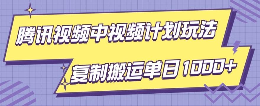 腾讯视频中视频计划项目玩法，简单搬运复制可刷爆流量，轻松单日收益1000+-rose网创