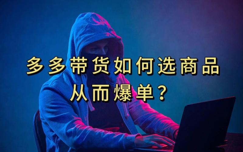 多多视频带货选什么商品链接才能爆单，10分钟教会你，爆单不是浮云【揭秘】-rose网创