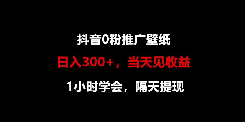 日入300+，抖音0粉推广壁纸，1小时学会，当天见收益，隔天提现-rose网创