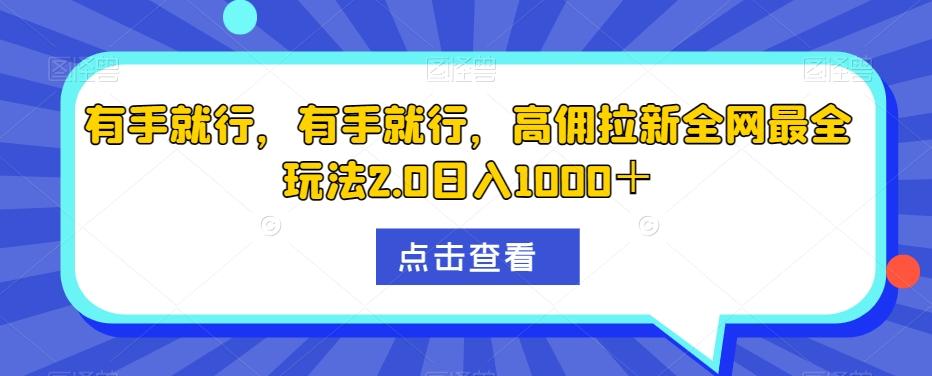 有手就行，有手就行，高佣拉新全网最全玩法2.0日入1000＋-rose网创