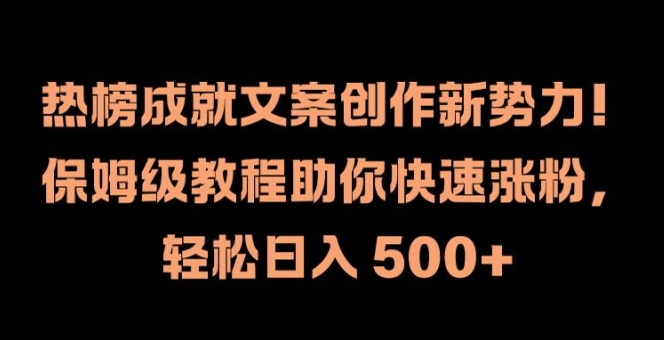 热榜成就文案创作新势力，保姆级教程助你快速涨粉，轻松日入 500+【揭秘】-rose网创
