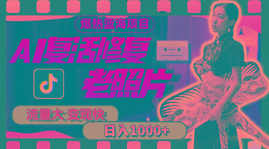 暴热蓝海项目，AI复活修复老照片，流量大 变现快 一天收入1000+教程+素材-rose网创
