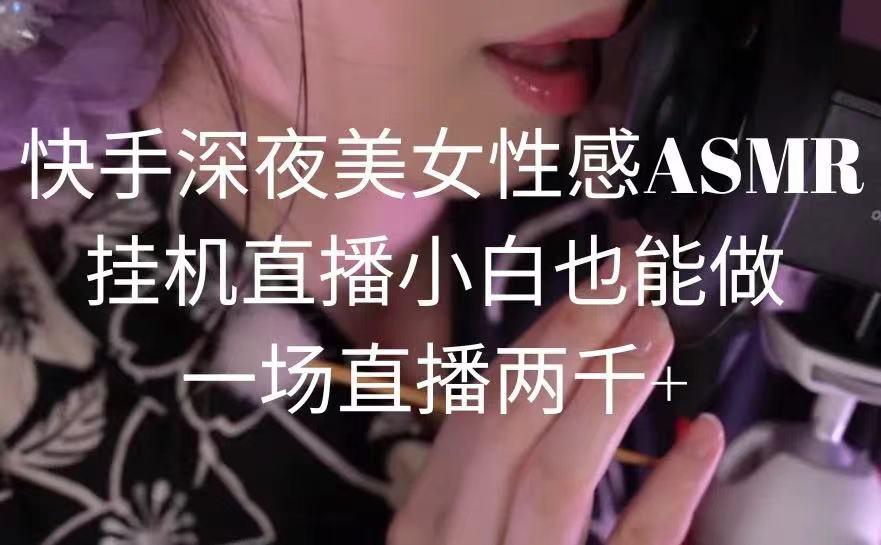 快手深夜美女性感ASMR挂机直播，小白也能做，一场直播两千+-rose网创