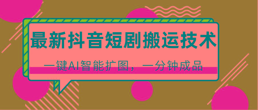 最新抖音短剧搬运技术,一键AI智能扩图,百分百过原创,秒过豆荚!-rose网创
