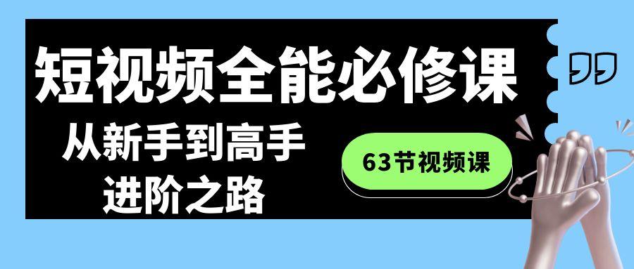 短视频-全能必修课程:从新手到高手进阶之路(63节视频课)-rose网创