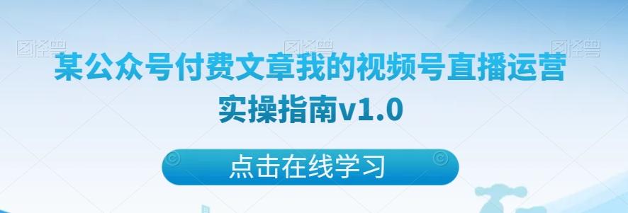 某公众号付费文章我的视频号直播运营实操指南v1.0-rose网创