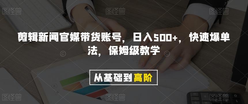 剪辑新闻官媒带货账号，日入500+，快速爆单法，保姆级教学【揭秘】-rose网创