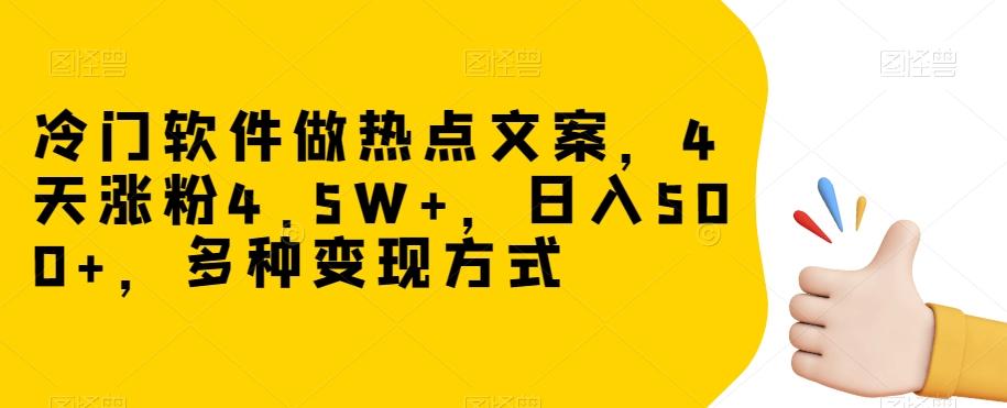 冷门软件做热点文案,4天涨粉4.5W+,日入500+,多种变现方式【揭秘】-rose网创